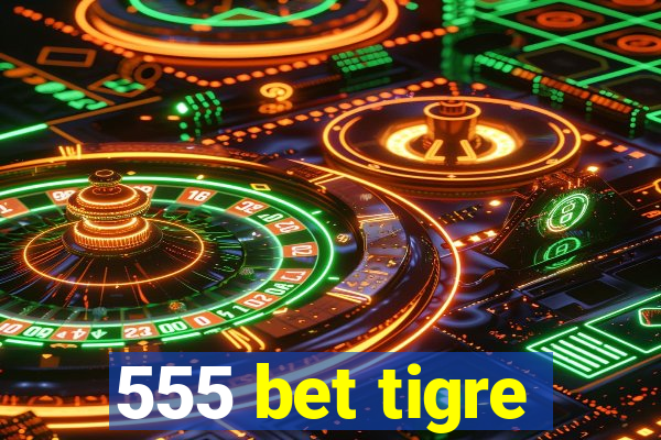 555 bet tigre